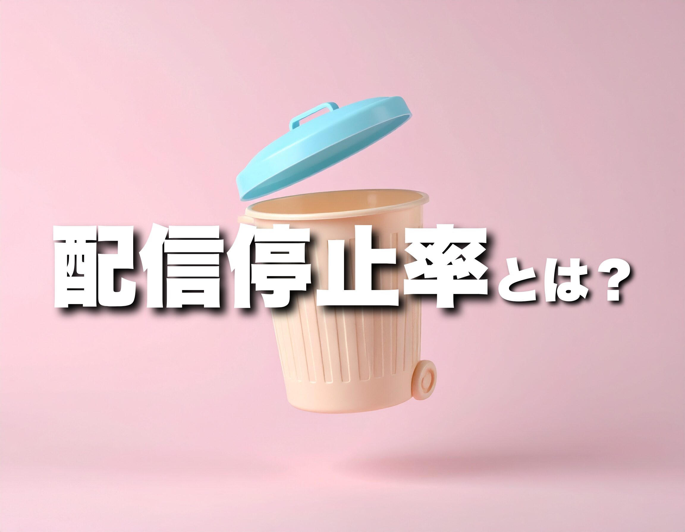 配信停止率とは？原因と改善の実践ガイド