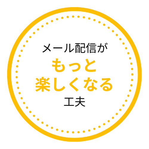 メール配信がもっと楽しくなる工夫